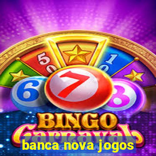 banca nova jogos